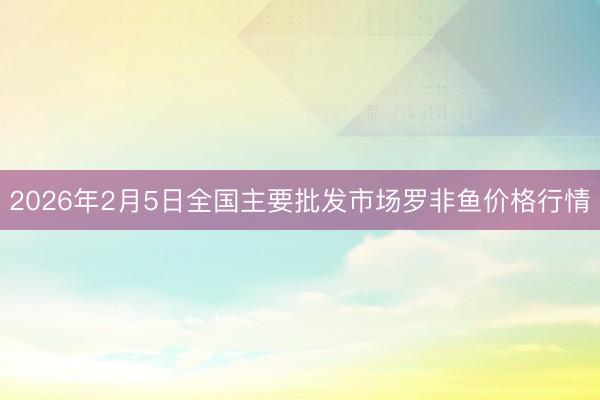2026年2月5日全国主要批发市场罗非鱼价格行情