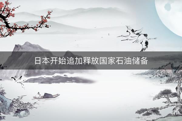 日本开始追加释放国家石油储备