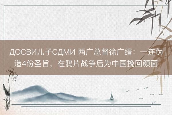 ДОСВИ儿子СДМИ 两广总督徐广缙：一连伪造4份圣旨，在鸦片战争后为中国挽回颜面