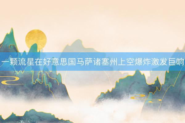 一颗流星在好意思国马萨诸塞州上空爆炸激发巨响